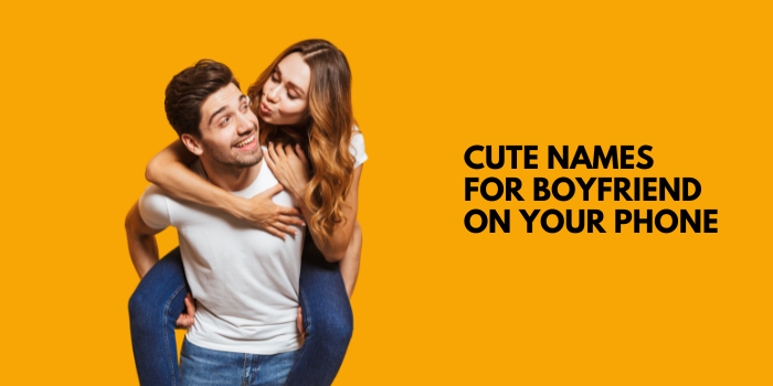 80 Cute Names For Boyfriend On Your Phone - Gift Name Ideas