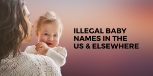 40+ Illegal Baby Names In The US & Elsewhere